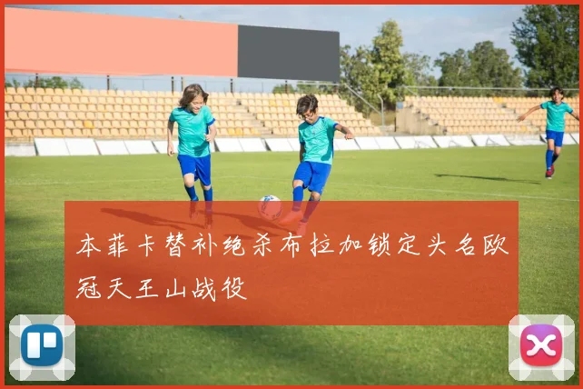 本菲卡替补绝杀布拉加锁定头名欧冠天王山战役
