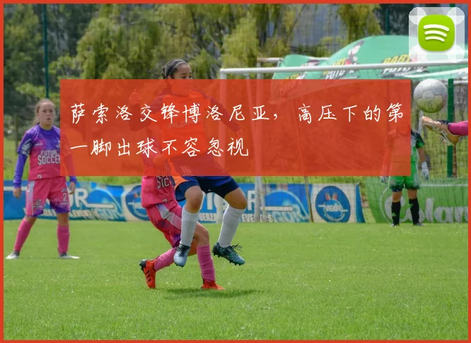 萨索洛交锋博洛尼亚,高压下的第一脚出球不容忽视