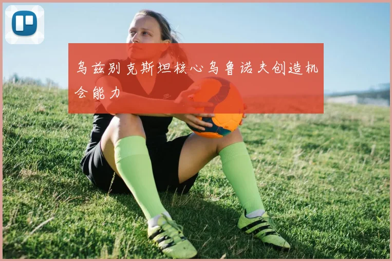 乌兹别克斯坦核心乌鲁诺夫创造机会能力