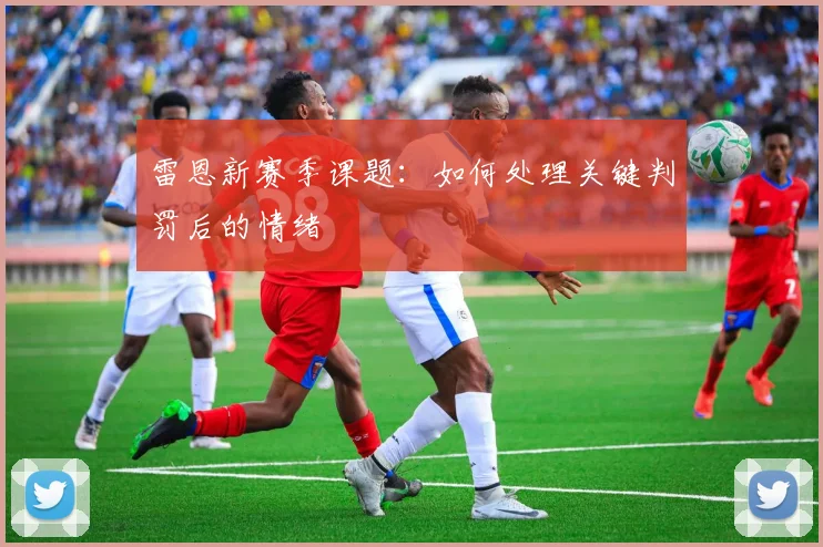 雷恩新赛季课题：如何处理关键判罚后的情绪