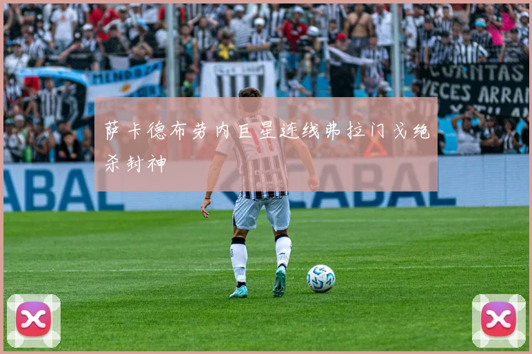 萨卡德布劳内巨星连线弗拉门戈绝杀封神