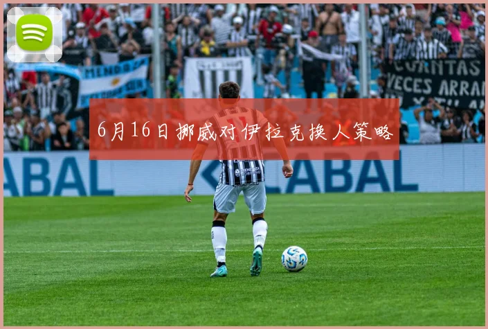 6月16日挪威对伊拉克换人策略