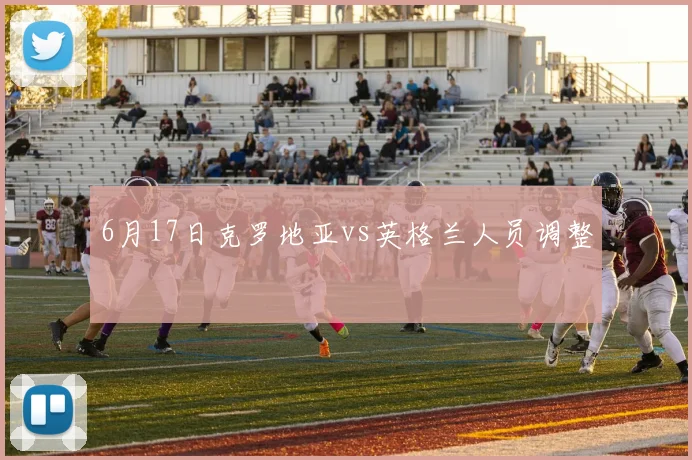 6月17日克罗地亚vs英格兰人员调整